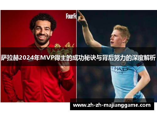 萨拉赫2024年MVP得主的成功秘诀与背后努力的深度解析