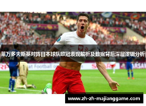 莱万多夫斯基对阵日本球队欧冠表现解析及数据背后深层逻辑分析