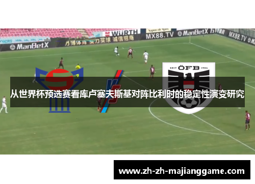 从世界杯预选赛看库卢塞夫斯基对阵比利时的稳定性演变研究