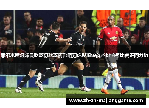 菲尔米诺对阵曼联欧协联攻防影响力深度解读战术价值与比赛走向分析