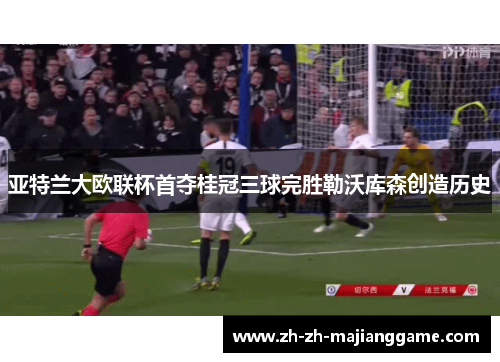 亚特兰大欧联杯首夺桂冠三球完胜勒沃库森创造历史