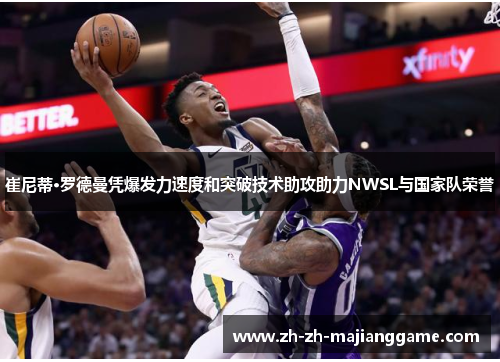 崔尼蒂·罗德曼凭爆发力速度和突破技术助攻助力NWSL与国家队荣誉