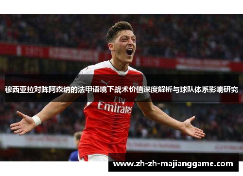 穆西亚拉对阵阿森纳的法甲语境下战术价值深度解析与球队体系影响研究 穆西亚拉对阵阿森纳的法甲语境下战术价值深度解析与球队体系影响研究