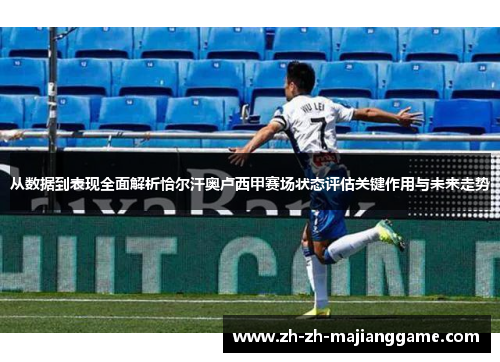 从数据到表现全面解析恰尔汗奥卢西甲赛场状态评估关键作用与未来走势 从数据到表现全面解析恰尔汗奥卢西甲赛场状态评估关键作用与未来走势