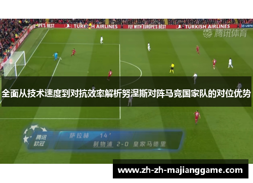 全面从技术速度到对抗效率解析努涅斯对阵马竞国家队的对位优势