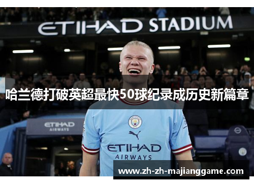 哈兰德打破英超最快50球纪录成历史新篇章