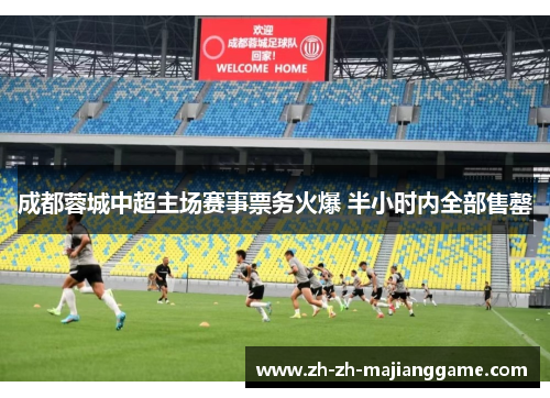 成都蓉城中超主场赛事票务火爆 半小时内全部售罄 成都蓉城中超主场赛事票务火爆 半小时内全部售罄