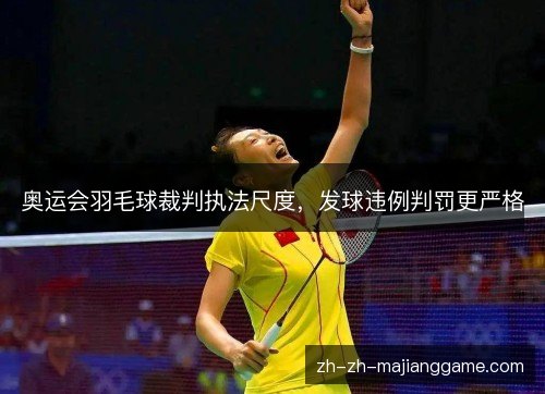 奥运会羽毛球裁判执法尺度，发球违例判罚更严格